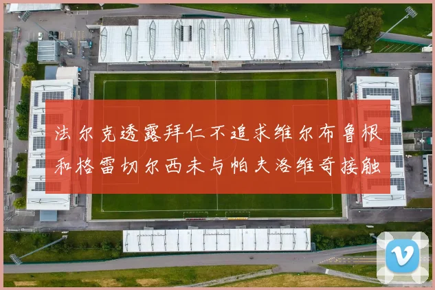 法尔克透露拜仁不追求维尔布鲁根和格雷切尔西未与帕夫洛维奇接触